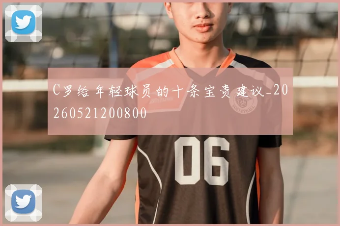C罗给年轻球员的十条宝贵建议_20260521200800