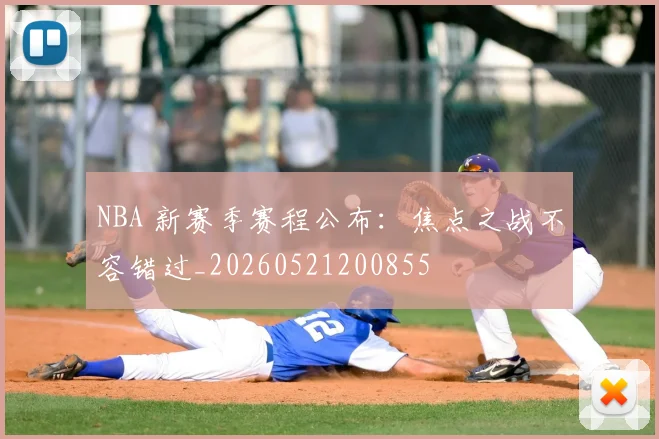 NBA 新赛季赛程公布：焦点之战不容错过_20260521200855