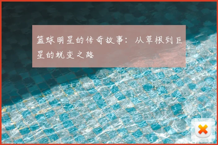 篮球明星的传奇故事:从草根到巨星的蜕变之路
